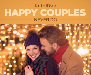 15 Things that Happy Couples Will Never Ever Do