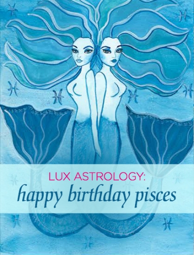 LUX Astrology: Happy Birthday Pisces!
